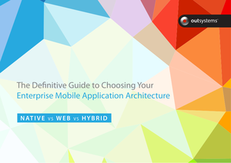 The Definitive Guide to Choosing Your Enterprise Mobile Application Architecture