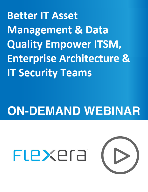 Better IT Asset Management & Data Quality Empower ITSM, Enterprise Architecture & IT Security Teams