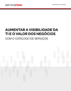 Aumentar a Visibilidade da TI e o Valor dos Negócios com o Catálogo de Serviços