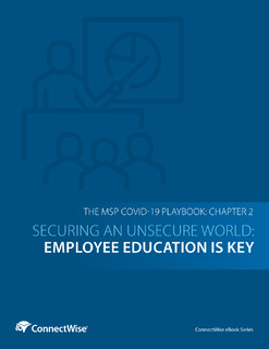 The MSP COVID-19 Playbook: Chapter 2 – Securing an Unsecure World: Employee Education Is Key