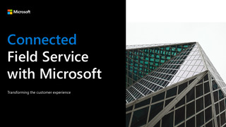 Connected Field Service with Microsoft: Transforming the Customer Experience