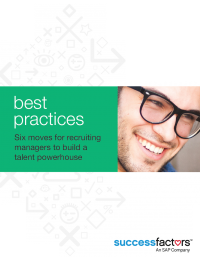 Best Practices: Six moves for recruiting managers to build a talent powerhouse