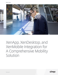 XenApp, XenDesktop, and XenMobile Integration for A Comprehensive Mobility Solution