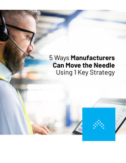 5 Ways Manufacturers Can Move the Needle Using 1 Key Strategy