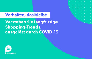 Verhalten, das bleibt: Verstehen Sie langfristige Shopping-Trends, ausgelöst durch COVID-19