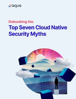 Debunking the Top Seven Cloud Native Security Myths