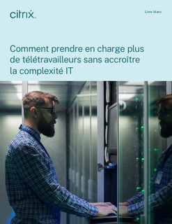 Comment prendre en charge plus de télétravailleurs sans accroître la complexité IT