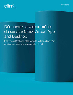 Découvrez la valeur métier du service Citrix Virtual App and Desktop
