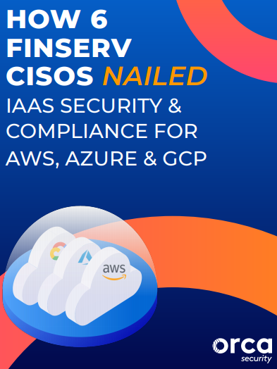 How 6 Financial Services CISOs Nailed IAAS Security & Compliance For AWS, Azure & GCP