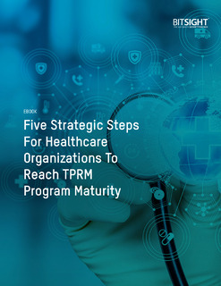 Five Strategic Steps For Healthcare Organizations To Reach TPRM Program Maturity
