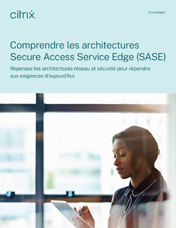 Comprendre les architectures Secure Access Service Edge (SASE)