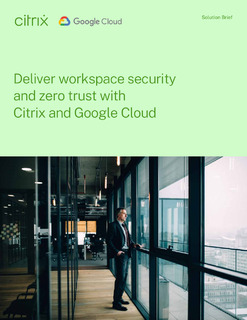 Deliver workspace security and zero trust with Citrix and Google Cloud