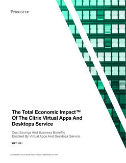 The Total Economic Impact™ Of The Citrix Virtual Apps And Desktops Service