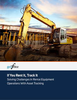 If You Rent It, Track It: Solving Challenges In Rental Equipment Operations With Asset Tracking