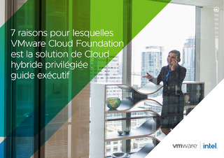 7 raisons pour lesquelles VMware Cloud Foundation est la solution de Cloud hybride privilégié