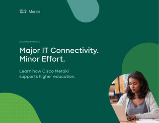 Major IT Connectivity. Minor Effort. Learn how Cisco Meraki supports higher education