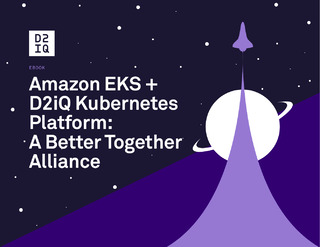 Amazon EKS + D2iQ Kubernetes Platform: A Better Together Alliance
