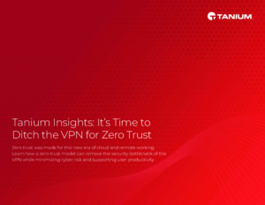 Tanium Insights: It’s Time to Ditch the VPN for Zero Trust