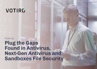 How to Plug the Gaps, Found in Antivirus Next-Gen Antivirus and Sandboxes File Security
